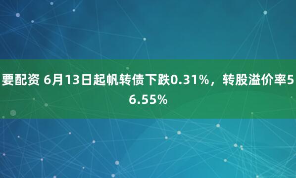 要配资 6月13日起帆转债下跌0.31%，转股溢价率56.55%