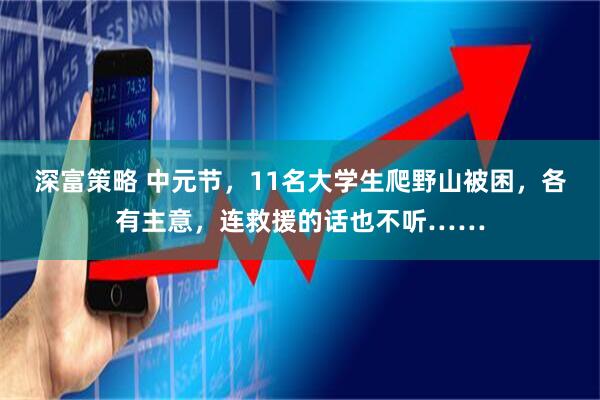深富策略 中元节，11名大学生爬野山被困，各有主意，连救援的话也不听……